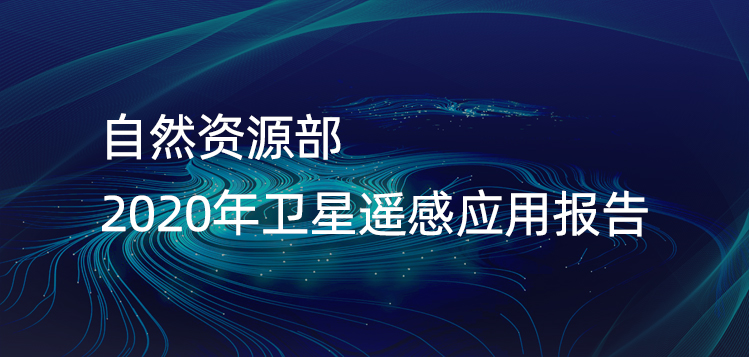 自然資源部 | 2020年衛(wèi)星遙感應(yīng)用報告