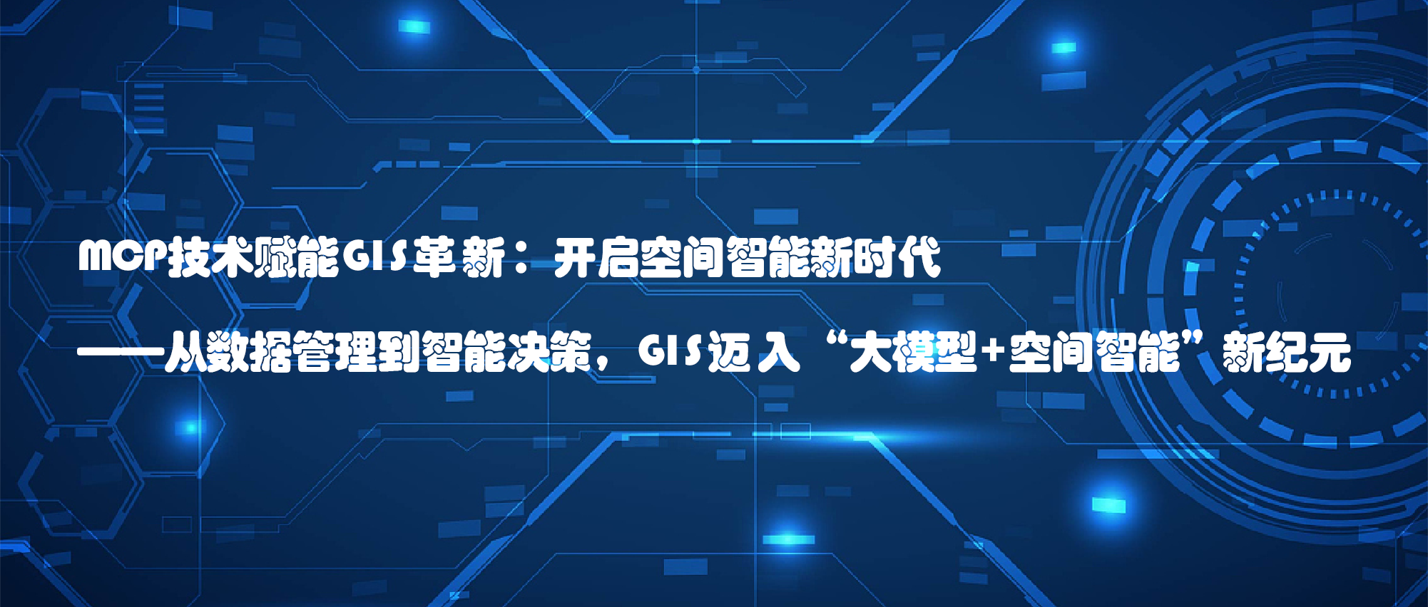 MCP技術(shù)賦能GIS革新：開(kāi)啟空間智能新時(shí)代 ——從數(shù)據(jù)管理到智能決策，GIS邁入“大模型+空間智能”新紀(jì)元 ?